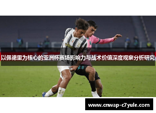 以佩德里为核心的亚洲杯赛场影响力与战术价值深度观察分析研究